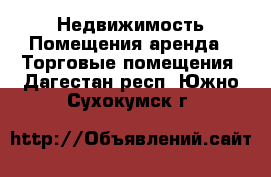 Недвижимость Помещения аренда - Торговые помещения. Дагестан респ.,Южно-Сухокумск г.